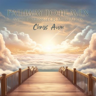 Pathway to Heaven: Angelic Music for Meditation, Emotional & Physical Healing