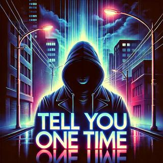 Tell You One Time