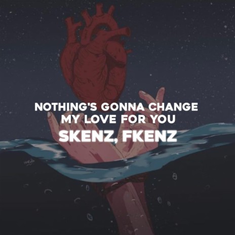 Nothing Gonna Change My Love for You ft. FKENZ | Boomplay Music