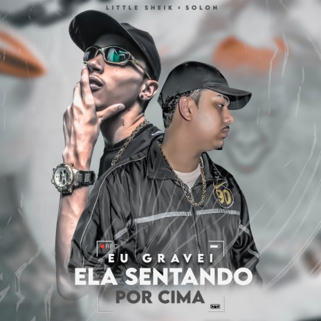 Eu Gravei Ela Sentando por Cima ft. Little Sheik | Boomplay Music