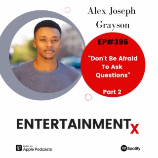 Alex Joseph Grayson Part 2 ”Don’t Be Afraid To Ask Questions”