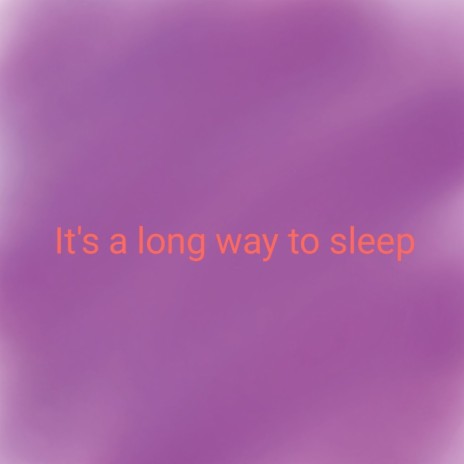 Its a Long Way to Sleep | Boomplay Music