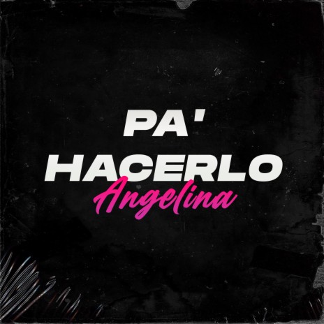 Pa' Hacerlo (Angelina) | Boomplay Music