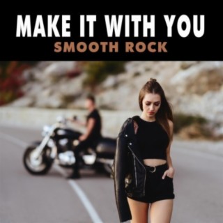 Make It With You: Smooth Rock