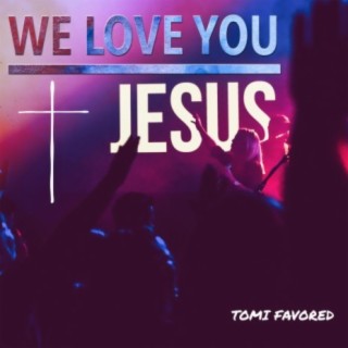 We Love You Jesus