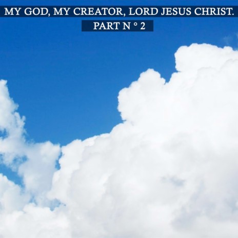 My God, My Creator, Lord Jesus Christ - Part N° 2 | Boomplay Music