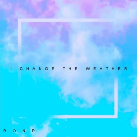 I Change The Weather | Boomplay Music