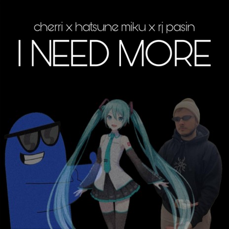 I Need More ft. Hatsune Miku & RJ Pasin | Boomplay Music