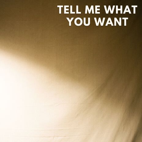 Tell Me What You Want | Boomplay Music