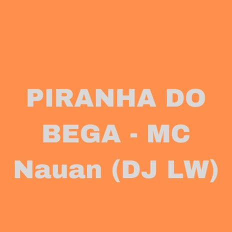 PIRANHA DO BEGA ft. Mc Nauan | Boomplay Music