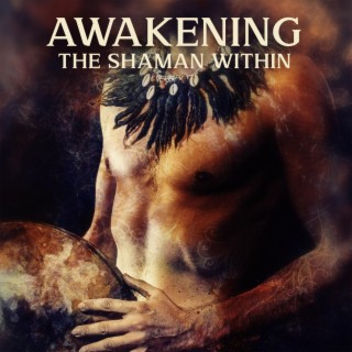 Awakening the Shaman Within: Sacred Meditation, Chakra Balancing, Deep Ritual Chants, Kundalini Energy, Inner Harmony