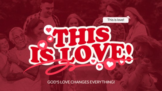 THIS IS LOVE! — God's love changes everything!