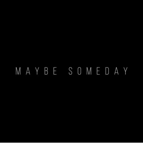 Maybe Someday