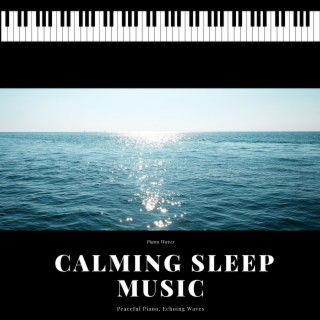 Peaceful Piano, Echoing Waves - Calming Sleep Music