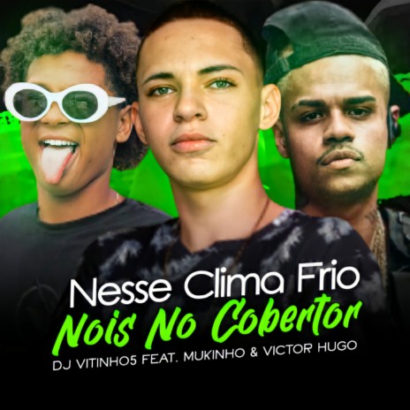 Nesse Clima Frio Nois No Cobertor ft. Mukinho & Victor Hugo | Boomplay Music