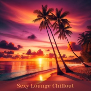 Sexy Lounge Chillout: Chilled and Seductive