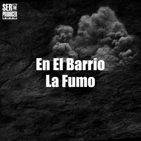 En el Barrio la Fumo ft. Ser The Producer | Boomplay Music