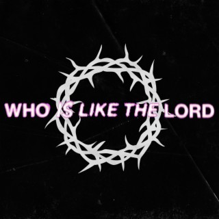 Who Is Like The Lord