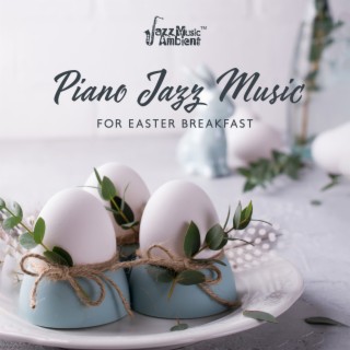 Piano Jazz Music for Easter Breakfast: Spring Holiday Playlist 2023