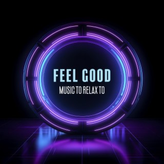 Feel Good - Music to Relax To