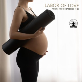 Labor of Love: Prenatal Yoga to Help to Moms-to-Be, Inner Harmony and Relaxation Meditation or New Beginnings