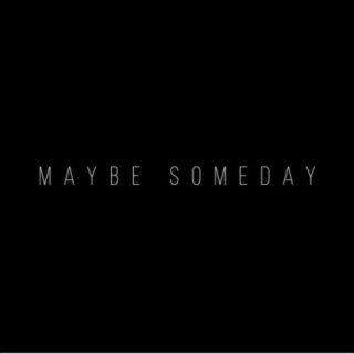 Maybe Someday