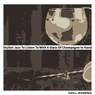 Stylish Jazz To Listen To With A Glass Of Champagne In Hand