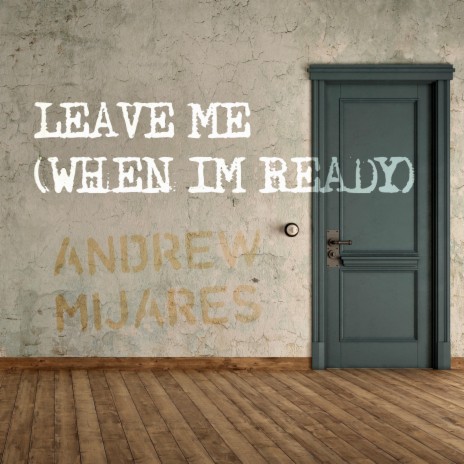 Leave Me (When I'm Ready) | Boomplay Music