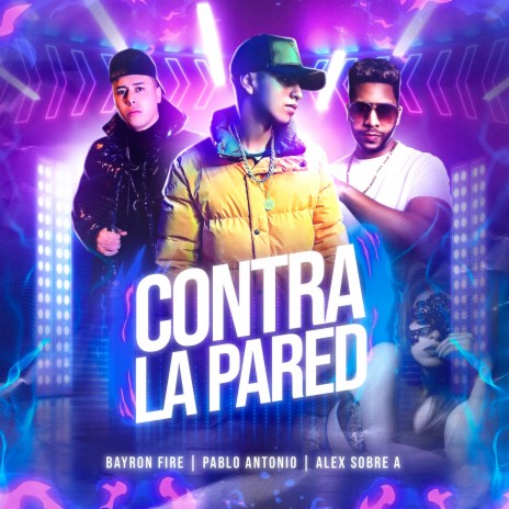 Contra La Pared (feat. Bayronfire & Alex Sobre A) | Boomplay Music