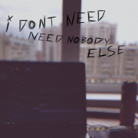 i dont need nobody else | Boomplay Music