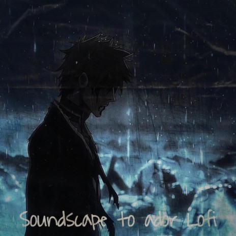 Soundscape to Ardor Lofi (From Bleach)