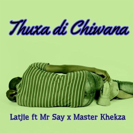 Thuxa di Chiwana ft. Mr Say & Master Khekza | Boomplay Music