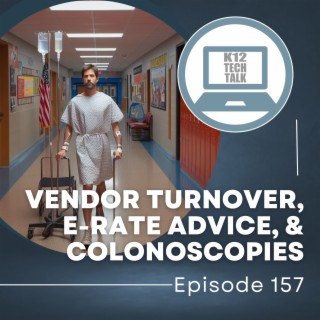 Episode 157 - Vendor Turnover, E-Rate Advice, and Colonoscopies