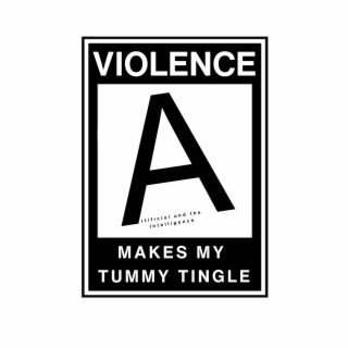 VIOLENCE MAKES MY TUMMY TINGLE