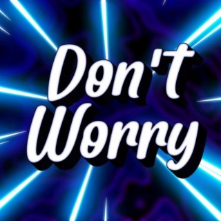 DONT WORRY