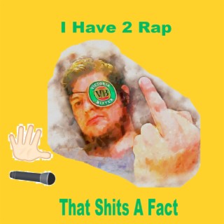 I Have 2 Rap That Shits a Fact