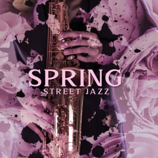 Spring Street Jazz: Sweet Chill Jams for Happy Vibes, Relax, Work, Study, Good Mood