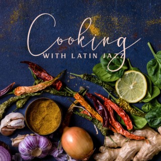 Cooking with Latin Jazz: Bouncy Rythms, Good Mood, Happy Day, Making Dinner