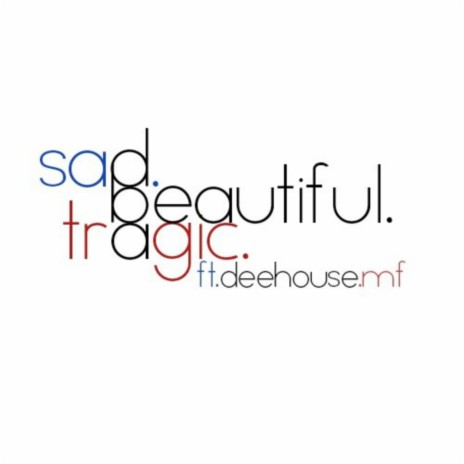 Sad. Beautiful. Tragic. (feat. DeeHouseMF)