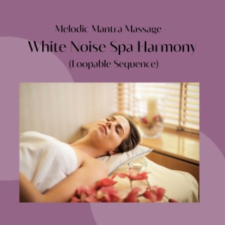 Melodic Mantra Massage - White Noise Spa Harmony (Loopable Sequence)