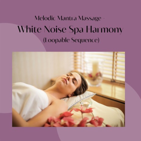 Relaxing Radiance Rhythms - White Noise Spa Cadence (Loopable Sequence)