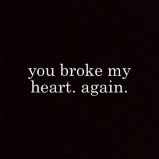 You broke my heart again