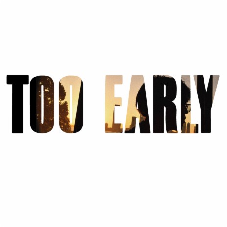 TOO EARLY | Boomplay Music