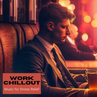 Work chillout: Music for Stress Relief