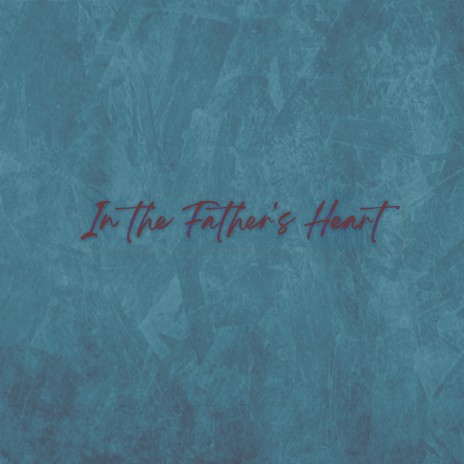 In The Father's Heart | Boomplay Music