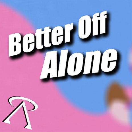 Better off Alone | Boomplay Music