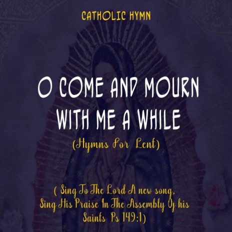 O Come And Mourn With Me A While