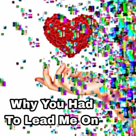 Why You Had To Lead Me On | Boomplay Music