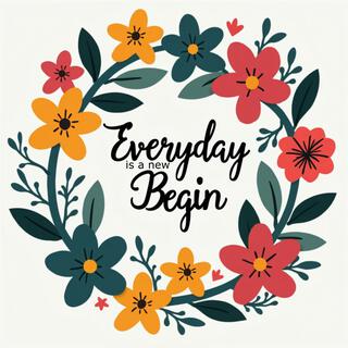 Everyday is a New Begin