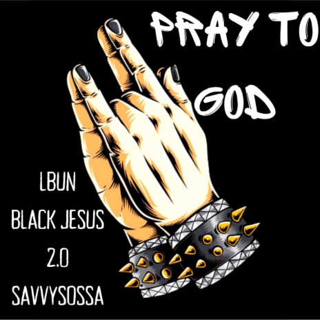 PRAY TO GOD ft. BLACK JESUS 2.0 & SAVVY SOSSA | Boomplay Music
